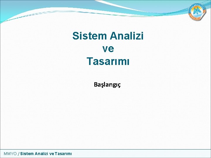 Sistem Analizi ve Tasarımı Başlangıç MMYO / Sistem Analizi ve Tasarımı 