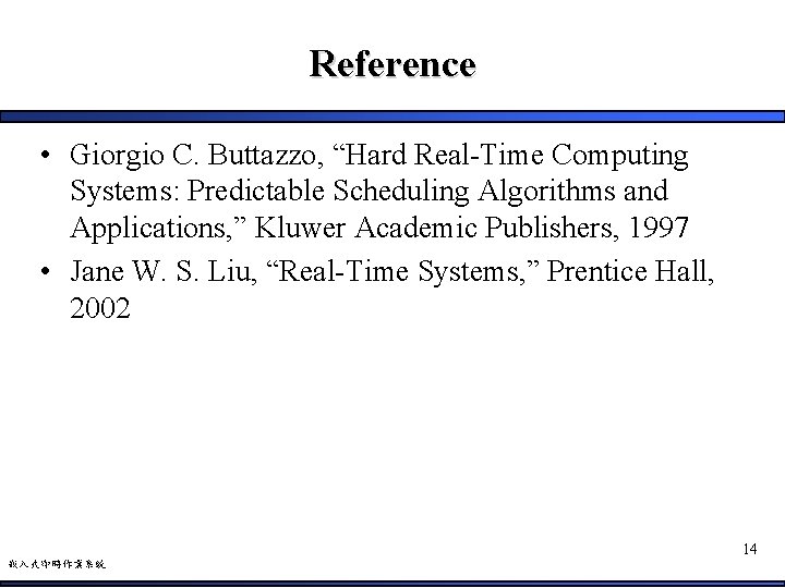Reference • Giorgio C. Buttazzo, “Hard Real-Time Computing Systems: Predictable Scheduling Algorithms and Applications,