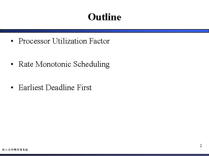 Outline • Processor Utilization Factor • Rate Monotonic Scheduling • Earliest Deadline First 2