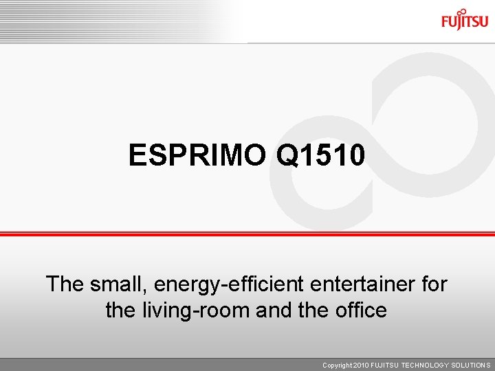 ESPRIMO Q 1510 The small, energy-efficient entertainer for the living-room and the office Copyright