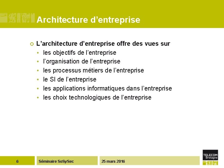 Architecture d’entreprise ¢ 6 L’architecture d’entreprise offre des vues sur • les objectifs de