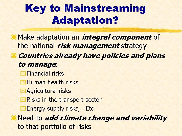 Key to Mainstreaming Adaptation? z Make adaptation an integral component of the national risk