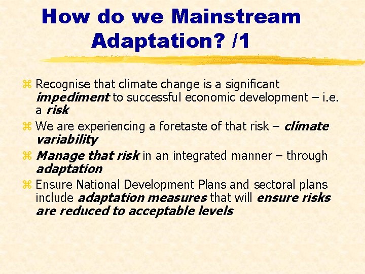How do we Mainstream Adaptation? /1 z Recognise that climate change is a significant