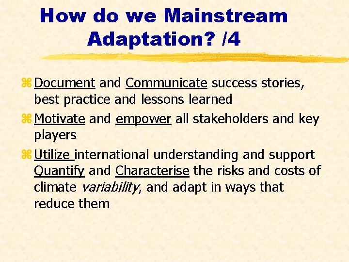 How do we Mainstream Adaptation? /4 z Document and Communicate success stories, best practice
