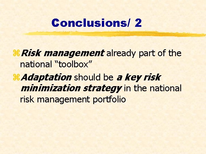 Conclusions/ 2 z. Risk management already part of the national “toolbox” z. Adaptation should