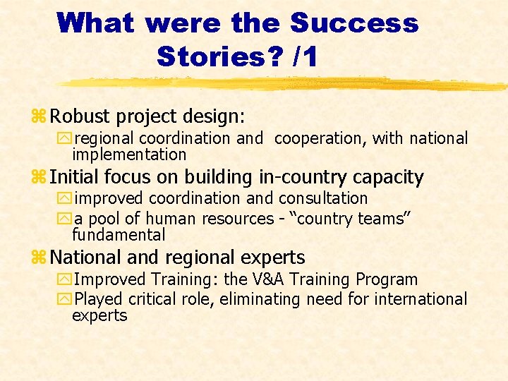 What were the Success Stories? /1 z Robust project design: yregional coordination and cooperation,