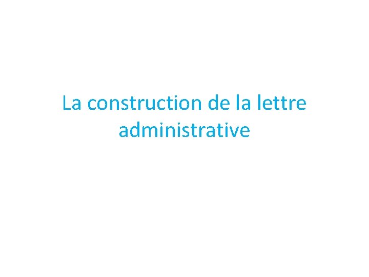 La construction de la lettre administrative 