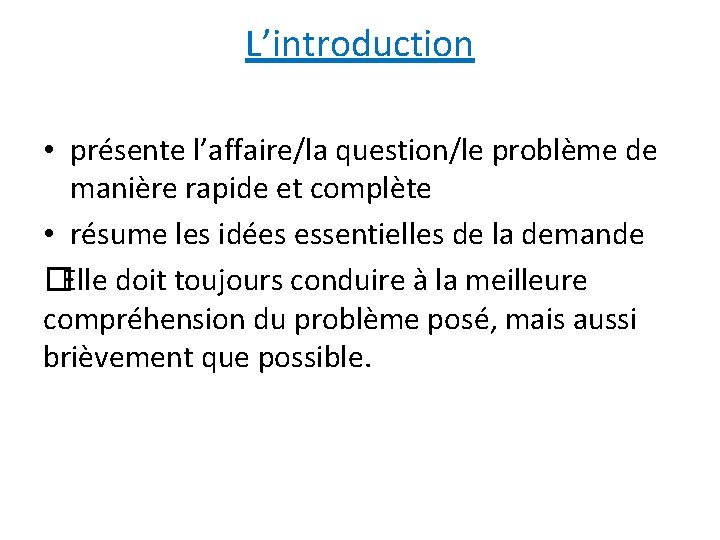 L’introduction • présente l’affaire/la question/le problème de manière rapide et complète • résume les