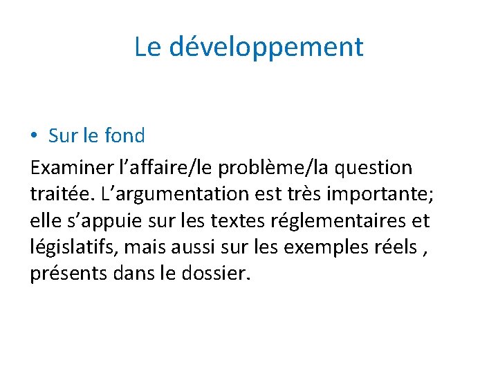 Le développement • Sur le fond Examiner l’affaire/le problème/la question traitée. L’argumentation est très