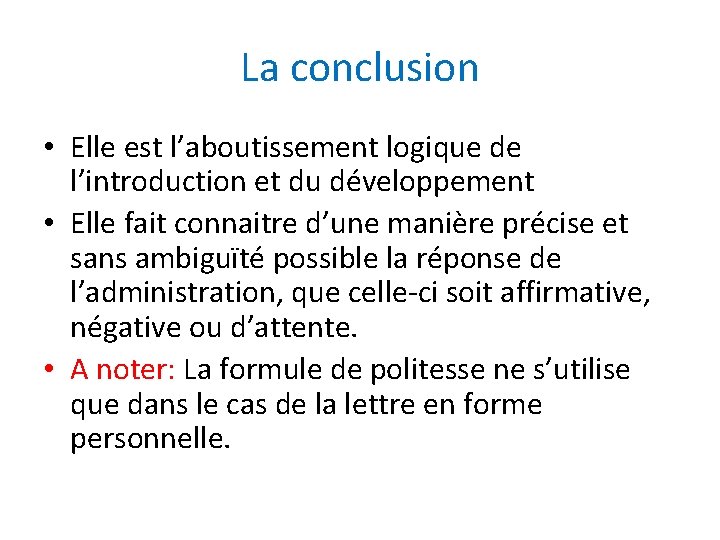 La conclusion • Elle est l’aboutissement logique de l’introduction et du développement • Elle