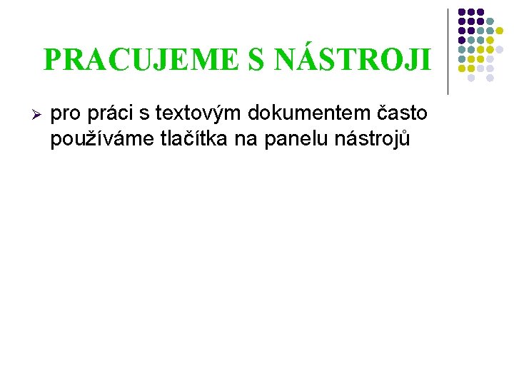 PRACUJEME S NÁSTROJI Ø pro práci s textovým dokumentem často používáme tlačítka na panelu