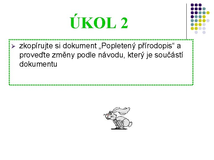 ÚKOL 2 Ø zkopírujte si dokument „Popletený přírodopis“ a proveďte změny podle návodu, který