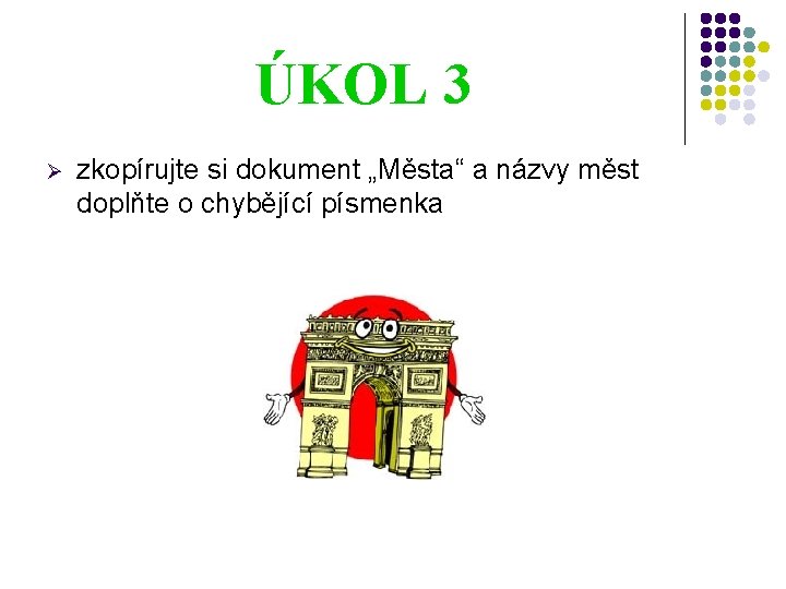 ÚKOL 3 Ø zkopírujte si dokument „Města“ a názvy měst doplňte o chybějící písmenka