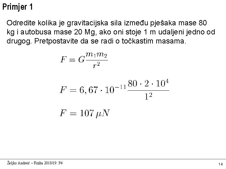 Primjer 1 Odredite kolika je gravitacijska sila između pješaka mase 80 kg i autobusa