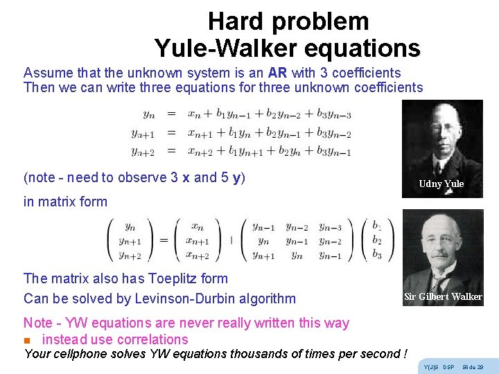 Hard problem Yule-Walker equations Assume that the unknown system is an AR with 3 Hard problem Yule-Walker equations Assume that the unknown system is an AR with 3