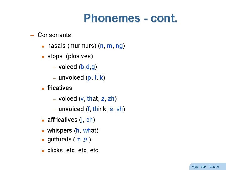 Phonemes - cont. – Consonants l nasals (murmurs) (n, m, ng) l stops (plosives) Phonemes - cont. – Consonants l nasals (murmurs) (n, m, ng) l stops (plosives)