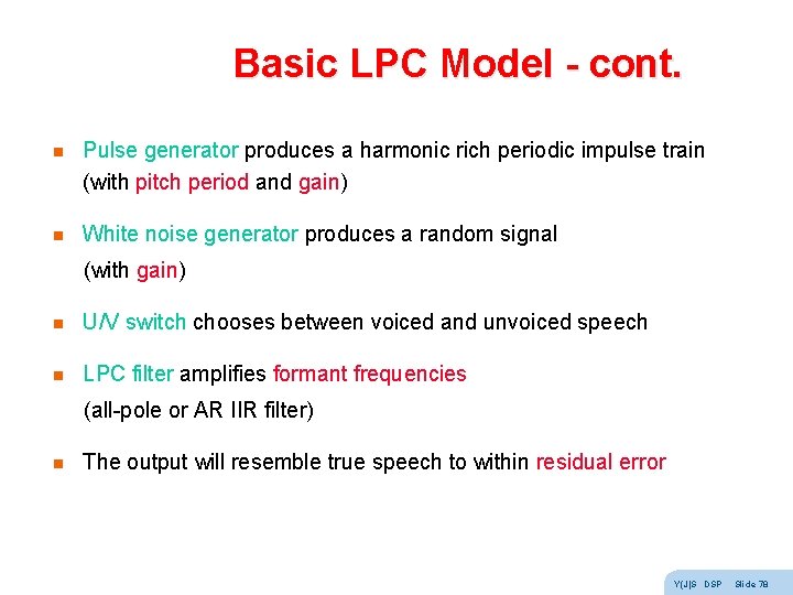 Basic LPC Model - cont. n Pulse generator produces a harmonic rich periodic impulse Basic LPC Model - cont. n Pulse generator produces a harmonic rich periodic impulse