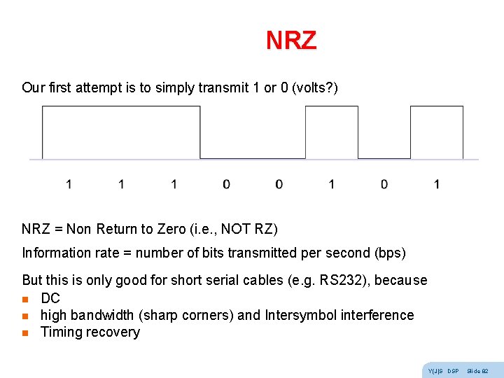 NRZ Our first attempt is to simply transmit 1 or 0 (volts? ) NRZ NRZ Our first attempt is to simply transmit 1 or 0 (volts? ) NRZ