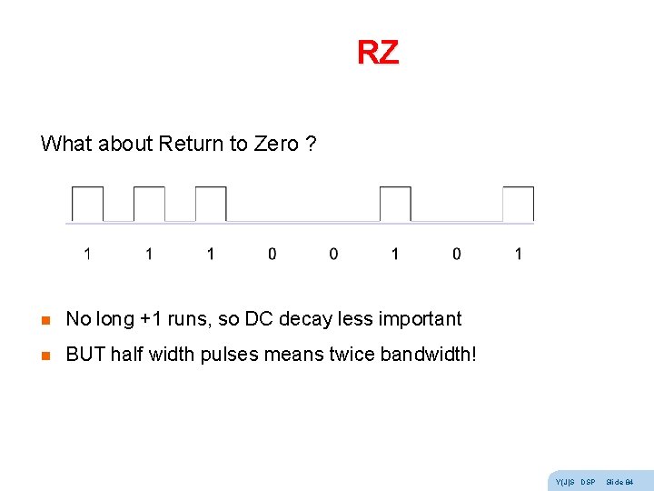 RZ What about Return to Zero ? n No long +1 runs, so DC RZ What about Return to Zero ? n No long +1 runs, so DC