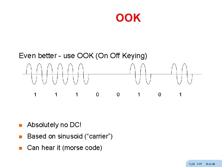 OOK Even better - use OOK (On Off Keying) n Absolutely no DC! n OOK Even better - use OOK (On Off Keying) n Absolutely no DC! n