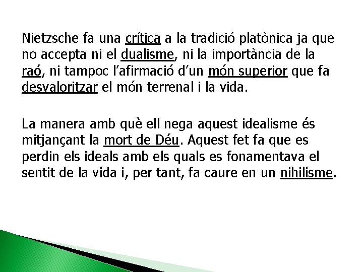 Nietzsche fa una crítica a la tradició platònica ja que no accepta ni el