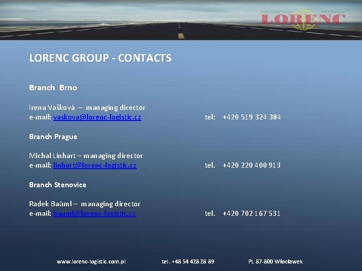 LORENC GROUP - CONTACTS Branch Brno Irena Vašková – managing director e-mail: vaskova@lorenc-logistic. cz LORENC GROUP - CONTACTS Branch Brno Irena Vašková – managing director e-mail: vaskova@lorenc-logistic. cz