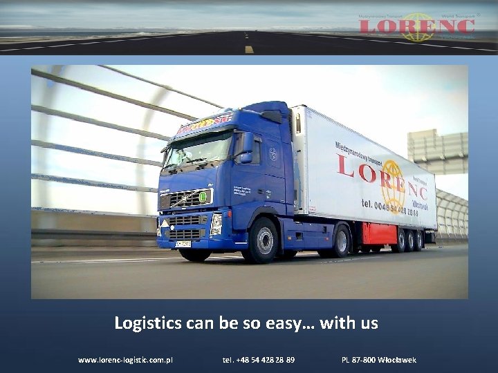 Logistics can be so easy… with us www. lorenc-logistic. com. pl tel. +48 54 Logistics can be so easy… with us www. lorenc-logistic. com. pl tel. +48 54