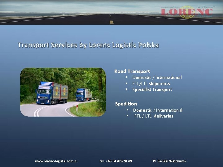 Transport Services by Lorenc Logistic Polska Road Transport • • • Domestic / International Transport Services by Lorenc Logistic Polska Road Transport • • • Domestic / International