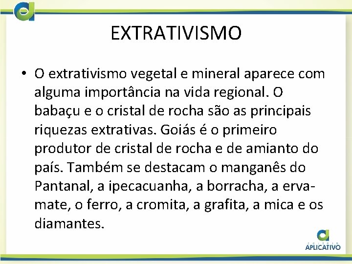 EXTRATIVISMO • O extrativismo vegetal e mineral aparece com alguma importância na vida regional.