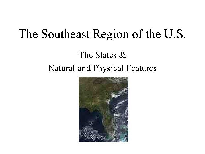 The Southeast Region of the U. S. The States & Natural and Physical Features