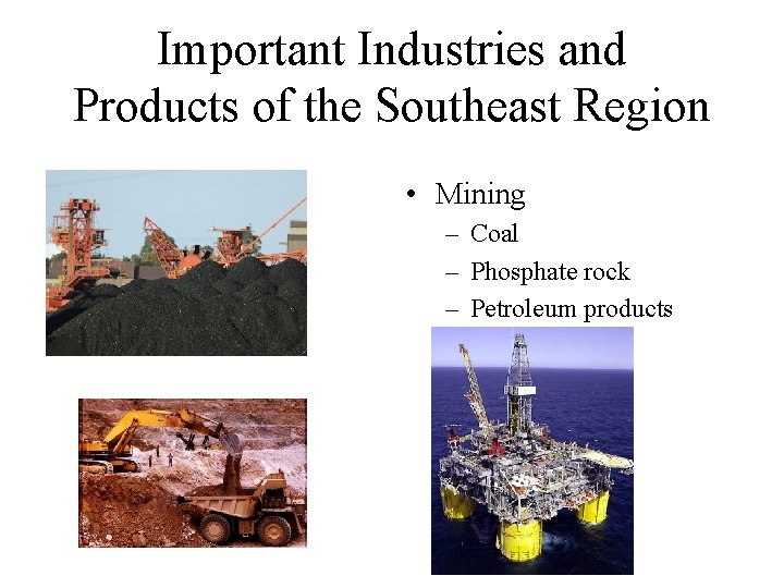 Important Industries and Products of the Southeast Region • Mining – Coal – Phosphate