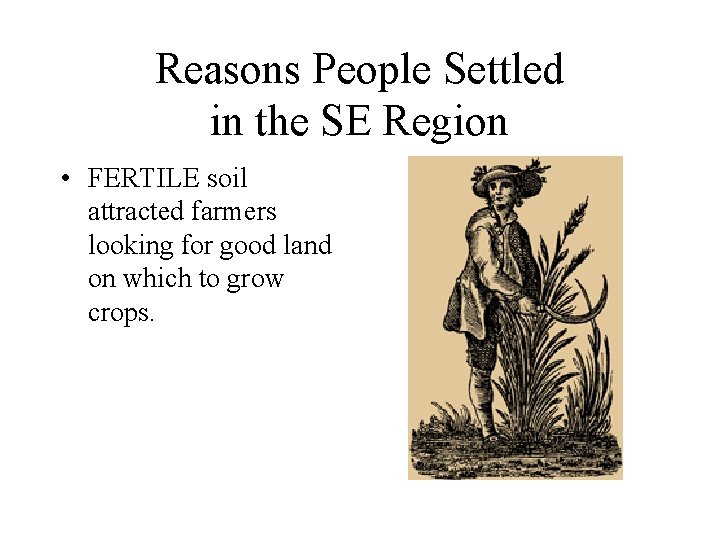 Reasons People Settled in the SE Region • FERTILE soil attracted farmers looking for