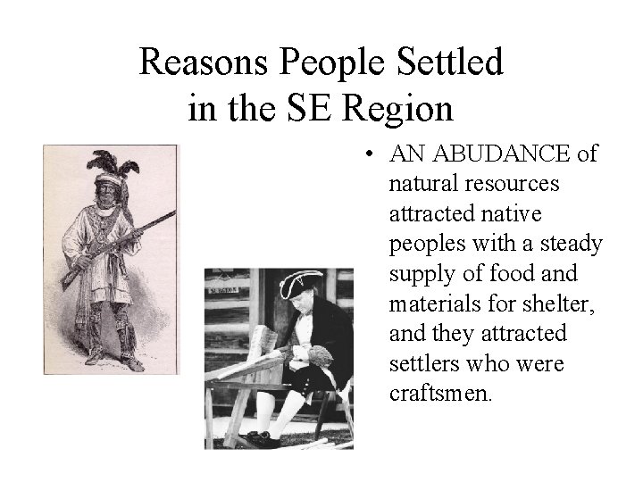 Reasons People Settled in the SE Region • AN ABUDANCE of natural resources attracted