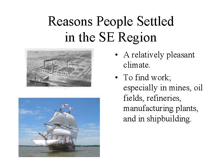 Reasons People Settled in the SE Region • A relatively pleasant climate. • To