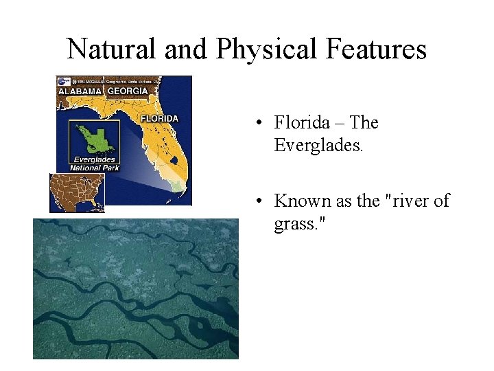 Natural and Physical Features • Florida – The Everglades. • Known as the "river