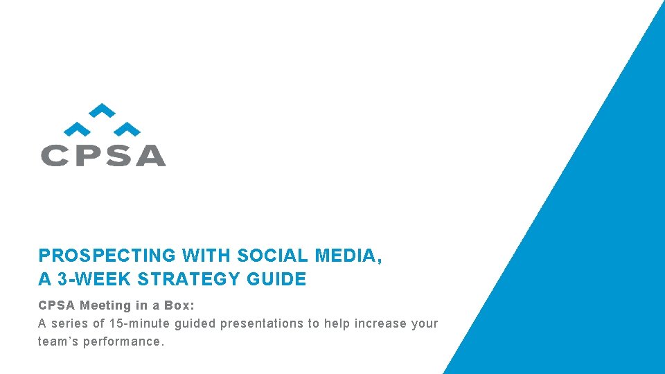 PROSPECTING WITH SOCIAL MEDIA, A 3 -WEEK STRATEGY GUIDE CPSA Meeting in a Box: