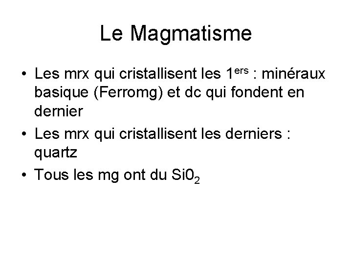 Le Magmatisme • Les mrx qui cristallisent les 1 ers : minéraux basique (Ferromg)