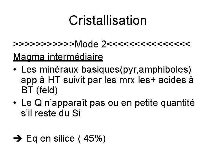 Cristallisation >>>>>>Mode 2<<<<<<<< Magma intermédiaire • Les minéraux basiques(pyr, amphiboles) app à HT suivit