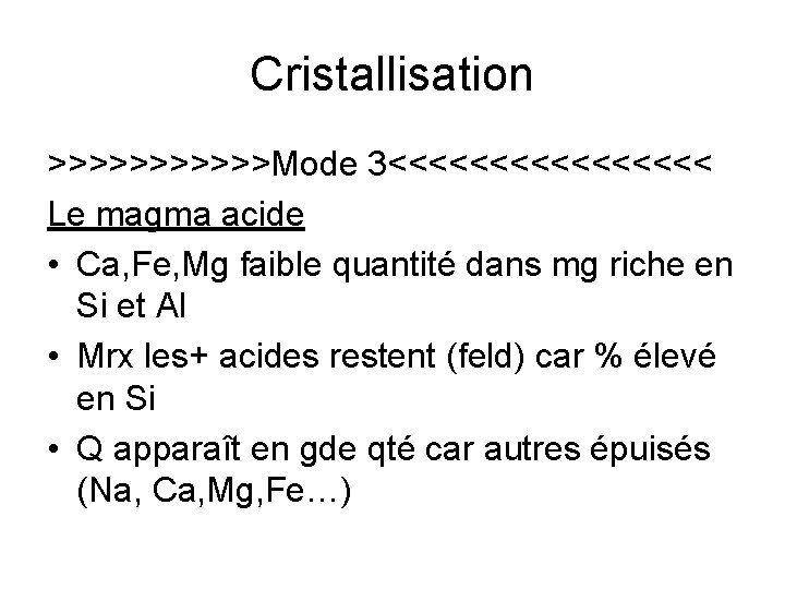 Cristallisation >>>>>>Mode 3<<<<<<<< Le magma acide • Ca, Fe, Mg faible quantité dans mg Cristallisation >>>>>>Mode 3<<<<<<<< Le magma acide • Ca, Fe, Mg faible quantité dans mg