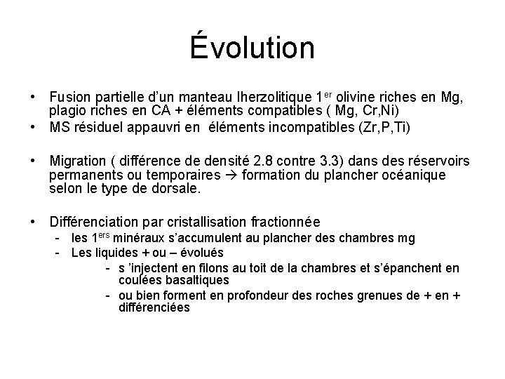 Évolution • Fusion partielle d’un manteau lherzolitique 1 er olivine riches en Mg, plagio