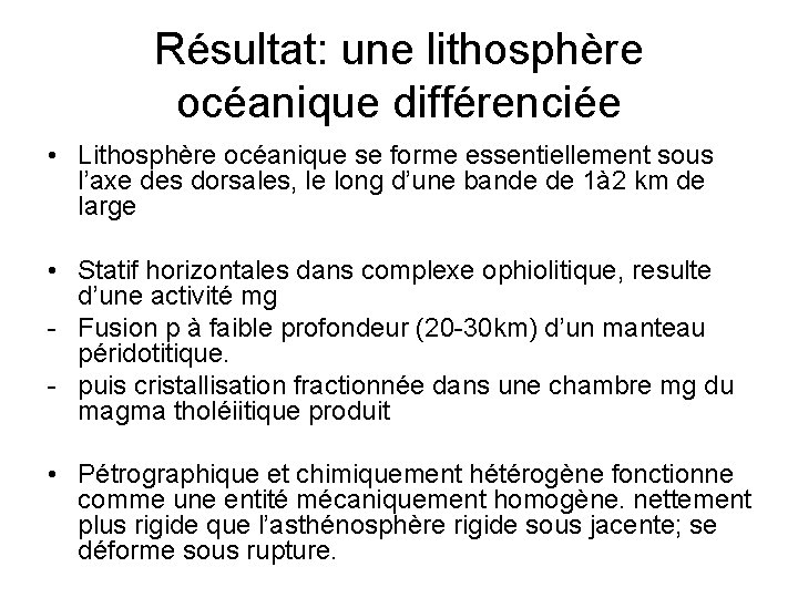 Résultat: une lithosphère océanique différenciée • Lithosphère océanique se forme essentiellement sous l’axe des