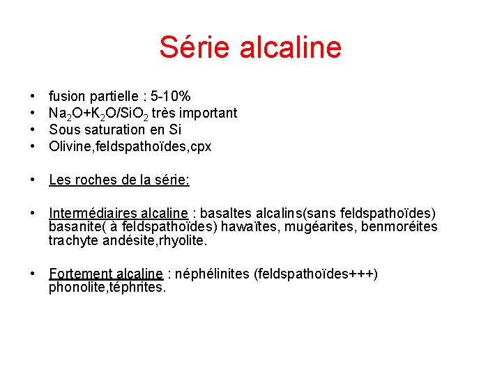 Série alcaline • • fusion partielle : 5 -10% Na 2 O+K 2 O/Si.