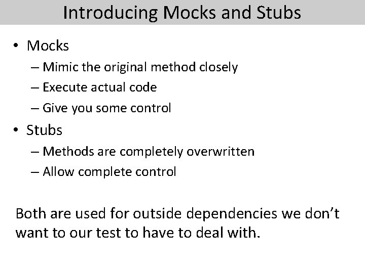 Introducing Mocks and Stubs • Mocks – Mimic the original method closely – Execute