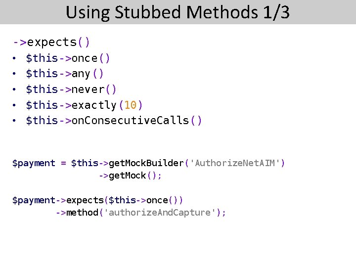 Using Stubbed Methods 1/3 ->expects() • • • $this->once() $this->any() $this->never() $this->exactly(10) $this->on. Consecutive.
