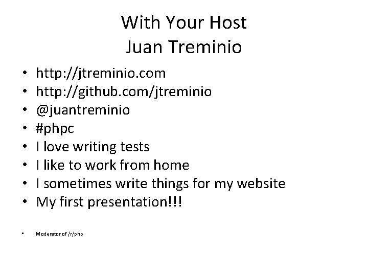 With Your Host Juan Treminio • • http: //jtreminio. com http: //github. com/jtreminio @juantreminio