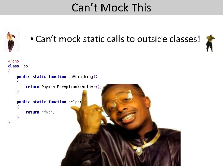 Can’t Mock This • Can’t mock static calls to outside classes! <? php class