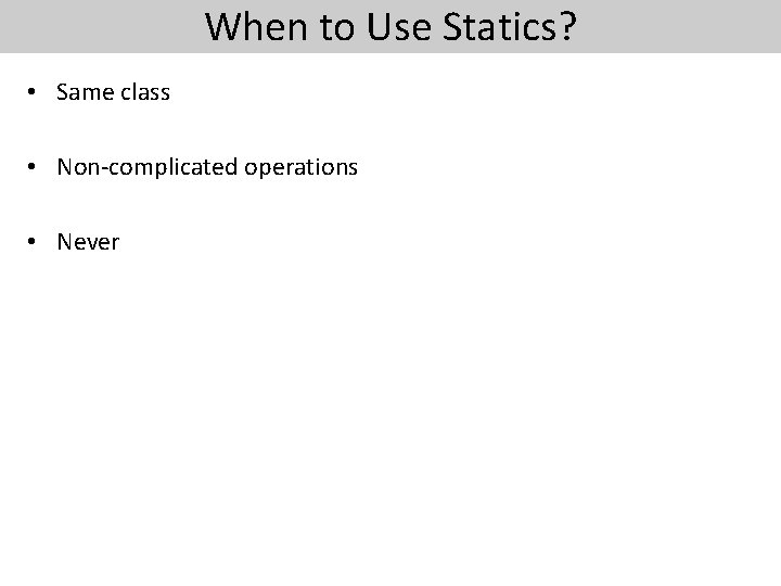 When to Use Statics? • Same class • Non-complicated operations • Never 