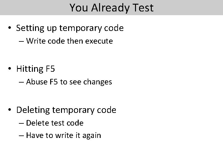 You Already Test • Setting up temporary code – Write code then execute •