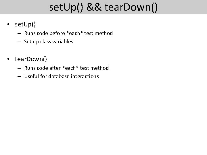 set. Up() && tear. Down() • set. Up() – Runs code before *each* test