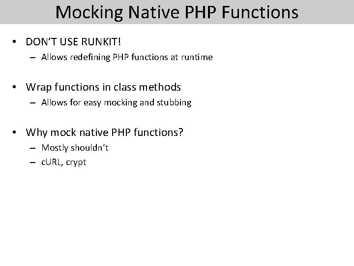 Mocking Native PHP Functions • DON’T USE RUNKIT! – Allows redefining PHP functions at